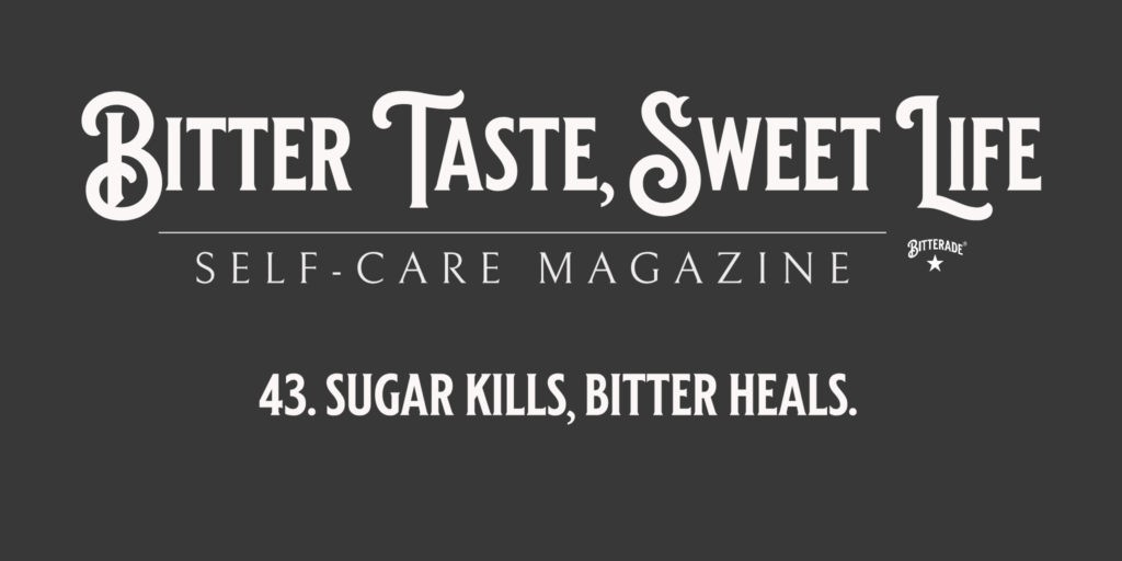 sugar kills, bitter heals